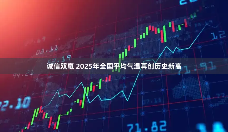 诚信双赢 2025年全国平均气温再创历史新高