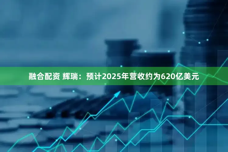 融合配资 辉瑞：预计2025年营收约为620亿美元